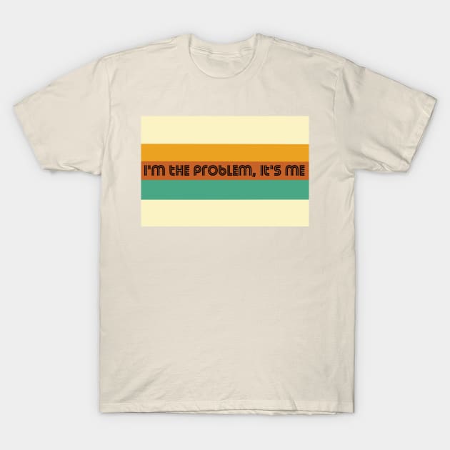 I'm the Problem it's Me T-Shirt by kaiwhitetiger